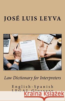 Law Dictionary for Interpreters: English-Spanish LEGAL Glossary Leyva, Jose Luis 9781729600580 Createspace Independent Publishing Platform