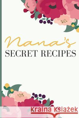 Nana' S Secret Recipes: Keep All Your Favorite Recipes in One Place! Dadamilla Design 9781729600801 Createspace Independent Publishing Platform