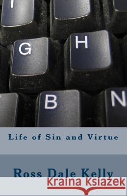 Life of Sin and Virtue Ross Dale Kelly 9781729602614 Createspace Independent Publishing Platform