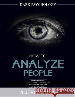 How to Analyze People: Dark Psychology Series 4 Manuscripts - How to Analyze People, Persuasion, NLP, and Manipulation Anderson, R. J. 9781729603994 Createspace Independent Publishing Platform