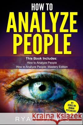 How to Analyze People: 2 Manuscripts - How to Master Reading Anyone Instantly Using Body Language, Personality Types, and Human Psychology Ryan James 9781729604489 Createspace Independent Publishing Platform