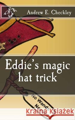 Eddie's magic hat trick Andrew E. Checkley 9781729606285 Createspace Independent Publishing Platform