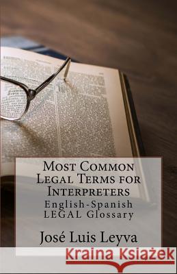 Most Common Legal Terms for Interpreters: English-Spanish Legal Glossary Jose Luis Leyva 9781729611579 Createspace Independent Publishing Platform