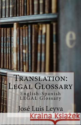 Translation: Legal Glossary: English-Spanish Legal Glossary Jose Luis Leyva 9781729611647 Createspace Independent Publishing Platform