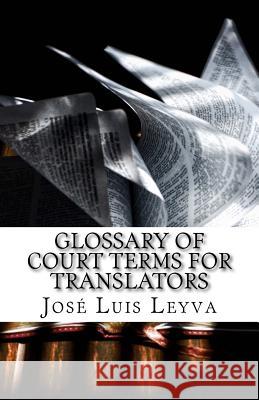 Glossary of Court Terms for Translators: English-Spanish Legal Glossary Jose Luis Leyva 9781729612415 Createspace Independent Publishing Platform