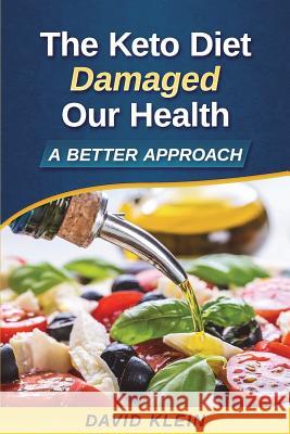 The Keto Diet Damaged Our Health: A Better Approach David Klein 9781729613511