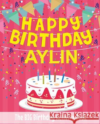 Happy Birthday Aylin - The Big Birthday Activity Book: Personalized Children's Activity Book Birthdaydr 9781729614303 Createspace Independent Publishing Platform