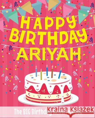 Happy Birthday Ariyah - The Big Birthday Activity Book: Personalized Children's Activity Book Birthdaydr 9781729614327 Createspace Independent Publishing Platform