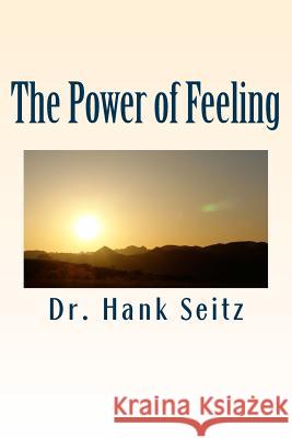 The Power of Feeling Dr Hank Seitz 9781729614846 Createspace Independent Publishing Platform