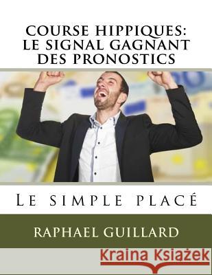 course hippiques: le signal gagnant des pronostics Guillard, Raphael 9781729615645 Createspace Independent Publishing Platform