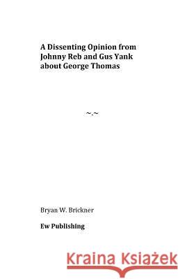 A Dissenting Opinion from Johnny Reb and Gus Yank about George Thomas Bryan W. Brickner 9781729621172 Createspace Independent Publishing Platform