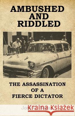 Ambushed and Riddle: The assassination of a fierce dictator Jose C. Novas 9781729624562 Createspace Independent Publishing Platform