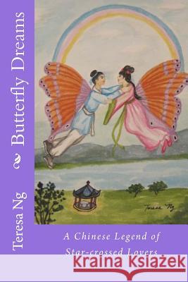 Butterfly Dreams: A Chinese Legend of Star-crossed Lovers Ng, Teresa 9781729626429 Createspace Independent Publishing Platform