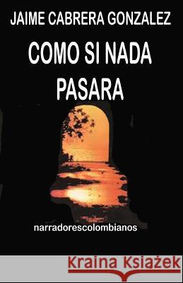 Como si nada pasara Cabrea Gonzalez, Jaime 9781729628102 Createspace Independent Publishing Platform