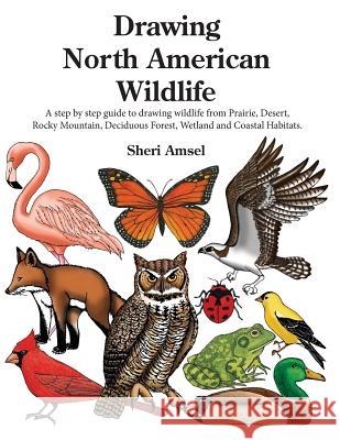 Drawing North American Wildlife: A step by step guide to drawing wildlife from Prairie, Desert, Rocky Mountain, Deciduous Forest, Wetland and Coastal Amsel, Sheri 9781729628201 Createspace Independent Publishing Platform