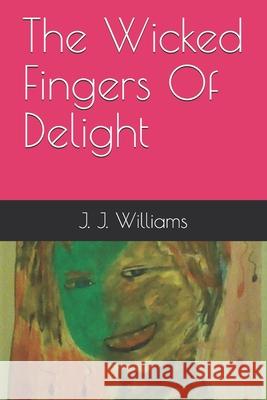 The Wicked Fingers Of Delight Williams, J. J. 9781729628591 Createspace Independent Publishing Platform