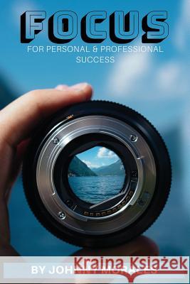 Focus: For Your Personal & Professional Success Johnny Morales 9781729629604 Createspace Independent Publishing Platform