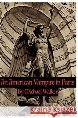 An American Vampire in Paris Michael Harold Walke 9781729631430 Createspace Independent Publishing Platform