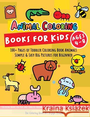 Animal Coloring Books for Kids Ages 4-8: Toddler Coloring Book Animals: Simple & Easy Big Pictures 100+ Fun Animals Coloring: Children Activity Books for Kids Ages 2-4, 8-12 Boys and Girls The Coloring Book Art Design Studio 9781729635186 Createspace Independent Publishing Platform