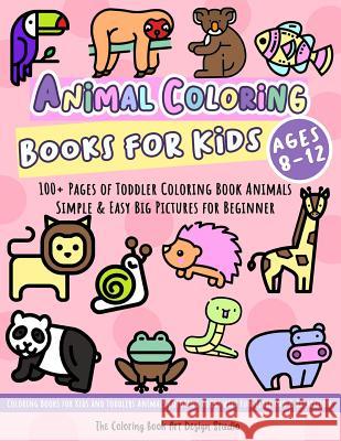 Animal Coloring Books for Kids Ages 8-12: Toddler Coloring Book Animals: Simple & Easy Big Pictures 100+ Fun Animals Coloring: Children Activity Books for Kids Ages 2-4, 4-8 Boys and Girls The Coloring Book Art Design Studio 9781729635193