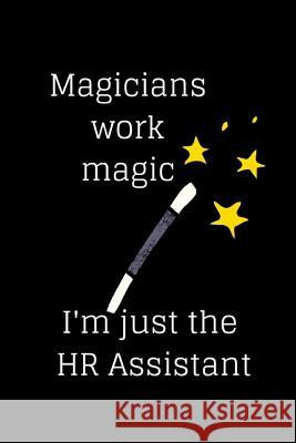 Magicians work magic I'm just the HR Assistant R&e Journaling 9781729638903 Createspace Independent Publishing Platform