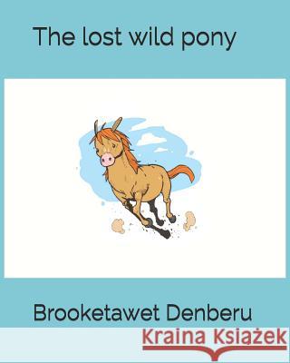 The lost wild pony Denberu, Brooketawet F. 9781729642771 Createspace Independent Publishing Platform