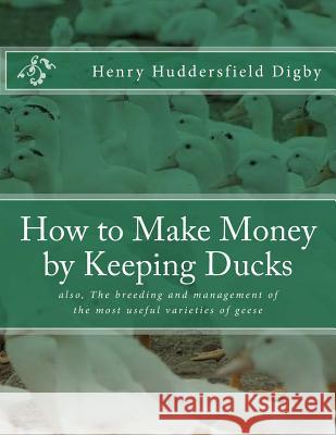 How to Make Money by Keeping Ducks: also, The breeding and management of the most useful varieties of geese Chambers, Jackson 9781729650332