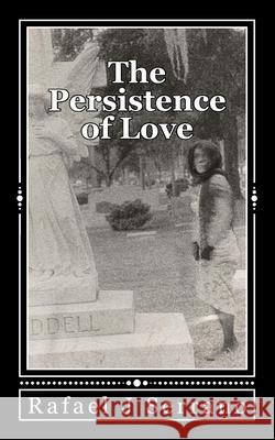 The Persistence of Love: Morning thoughts and magnetic poetry musings Rafael J. Serrano 9781729651919