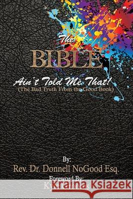 The Bible Ain't Told Me That!: (The Bad Truth From the Good Book.) Kyle Grooms Donnell Nogoo 9781729653067 Createspace Independent Publishing Platform
