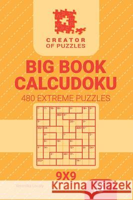 Creator of puzzles - Big Book Calcudoku 480 Extreme Puzzles (Volume 5) Veronika Localy 9781729653487 Createspace Independent Publishing Platform