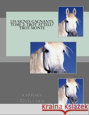 Les signes gagnants, Tome 2: Trot Attele / Trot monte Guillard, Raphael 9781729654118 Createspace Independent Publishing Platform