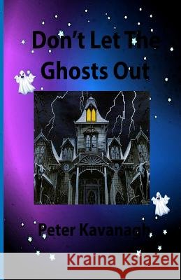 Don't Let The Ghosts Out Kavanagh, Peter 9781729655276 Createspace Independent Publishing Platform