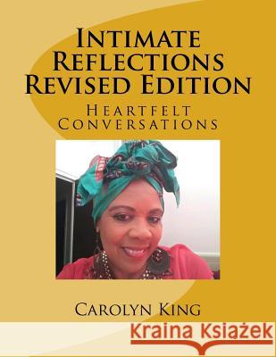 Intimate Reflections Revised Edition: Heartfelt Conversations MS Carolyn D. King 9781729655757 Createspace Independent Publishing Platform