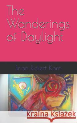 The Wanderings of Daylight Brian Rickert Korn 9781729656266 Createspace Independent Publishing Platform