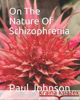 On The Nature Of Schizophrenia Paul Nelson Johnson 9781729656365