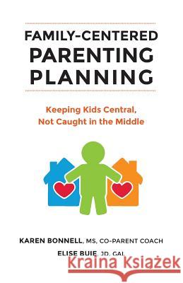 Family-Centered Parenting Planning: Keeping Kids Central, Not Caught in the Middle Elise Buie Karen Bonnell 9781729659236 Createspace Independent Publishing Platform