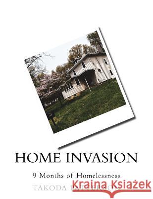 Home Invasion: 9 Months of Homelessness Takoda Patterson 9781729659687 Createspace Independent Publishing Platform