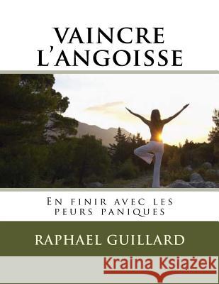 vaincre l'angoisse Guillard, Raphael 9781729660508 Createspace Independent Publishing Platform