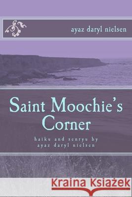 Saint Moochie's Corner: haiku and senryu by ayaz daryl nielsen Ayaz Daryl Nielsen 9781729663424 Createspace Independent Publishing Platform