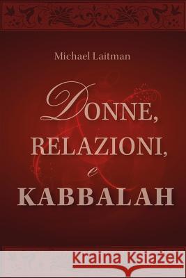 Donne, Relazioni e Kabbalah: Domande e Risposte sulla Realizzazione Spirituale della Donna Michael Laitman 9781729666692