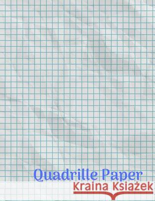 Quadrille Paper: Quad Rule graph paper,8.5 x 11 (4x4 graph paper) 100 pages Smith, Donna B. 9781729676530 Createspace Independent Publishing Platform