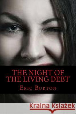 The Night Of The Living Debt Eric Justin Burton 9781729677469 Createspace Independent Publishing Platform