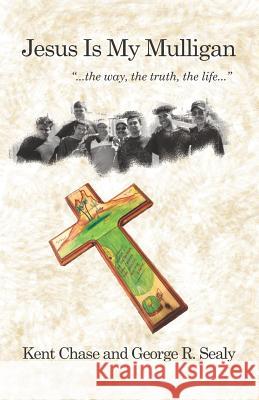 Jesus Is My Mulligan: The Way, the Truth, the Life Kent Chase Arlene Chase George R. Sealy 9781729678848