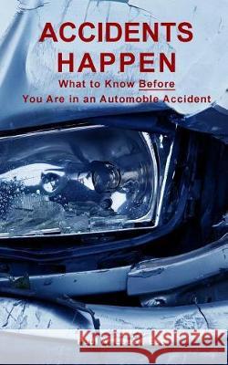 Accidents Happen: What to Know What to Know Before Being Involved in a Motor Vehicle Accident Paul a. Lauto 9781729683545 Createspace Independent Publishing Platform