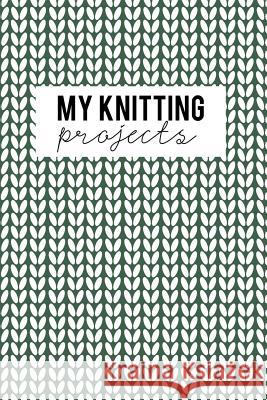 My Knitting Projects: Knitting Paper 4:5 - 125 Pages to Note down your Knitting projects and patterns. Publishing, Camille 9781729686850