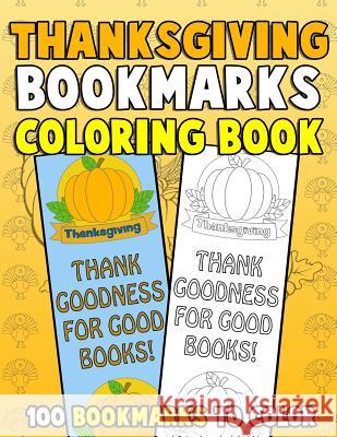 Thanksgiving Bookmarks Coloring Book: 100 Bookmarks to Color: Thanksgiving Coloring Activity Book for Kids, Adults and Seniors Who Love Reading Annie Clemens 9781729689004