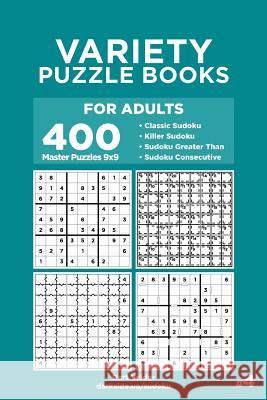 Variety Puzzle Books for Adults - 400 Master Puzzles 9x9: Classic Sudoku, Killer Sudoku, Sudoku Greater Than, Sudoku Consecutive (Volume 4) Dart Veider 9781729695272