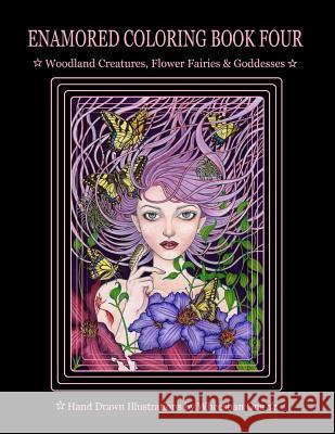Enamored Coloring Book Four: Woodland Creatures, Flower Fairies and Goddesses Wheeshan Ong 9781729705445 Createspace Independent Publishing Platform