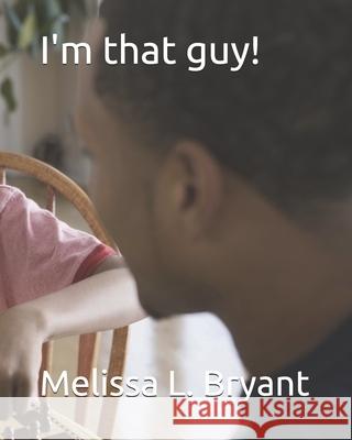 I'm that guy! Bryant, Melissa L. 9781729705834 Createspace Independent Publishing Platform