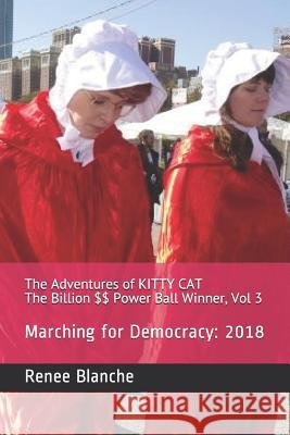 The Adventures of Kitty Cat the Billion $$ Power Ball Winner, Vol 3: Marching for Democracy: 2018 Linda Ozag Renee Blanche 9781729707401 Createspace Independent Publishing Platform